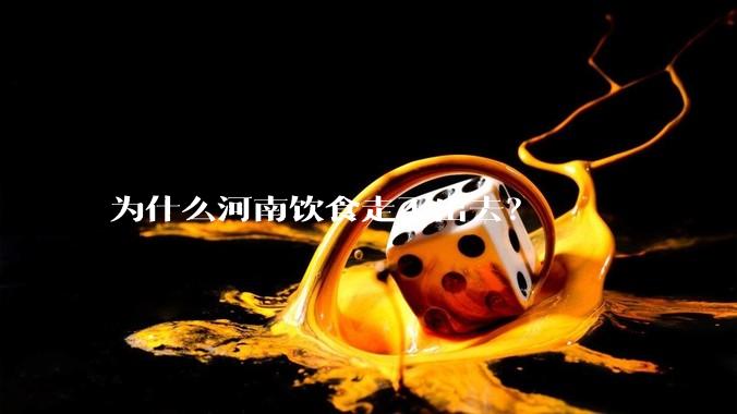 为什么河南饮食走不出去？