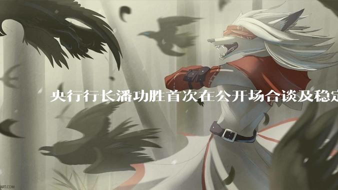 央行行长潘功胜首次在公开场合谈及稳定币，稳定币是什么？有何深意？